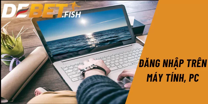 Đăng nhập DEBET 2 Đăng nhập trên máy tính, PC