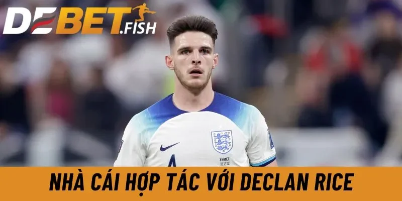 DEBET - Link Vào Nhà Cái Debet Hiện Đại Đẳng Cấp Châu Âu 12 Nhà cái hợp tác với Declan Rice