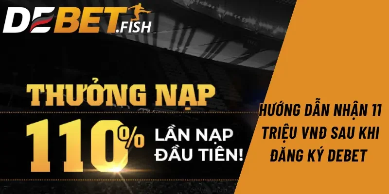 Đăng ký DEBET 3 Hướng dẫn nhận 11 triệu VNĐ sau khi đăng ký Debet