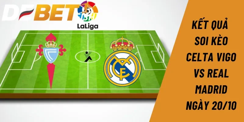 Soi kèo celta vigo vs real madrid 2H ngày 20/10 3 Kết quả soi kèo Celta Vigo vs Real Madrid 2H ngày 20/10