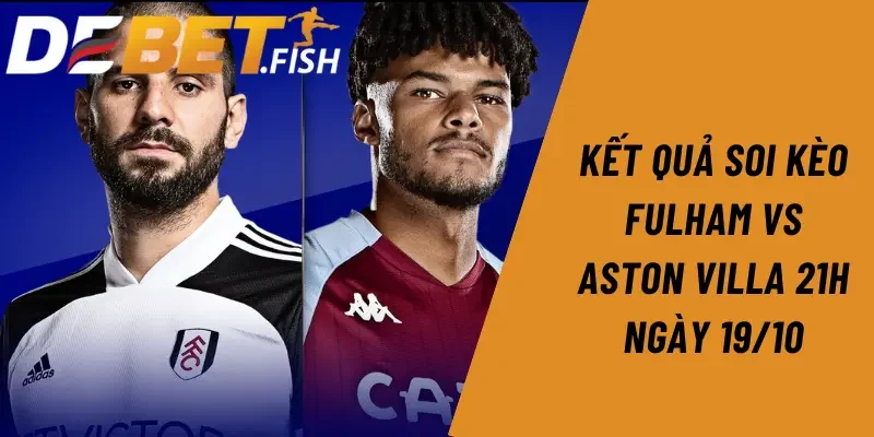 Soi kèo fullham vs aston villa 21H ngày 19/10 3 Kết quả soi kèo Fulham vs Aston Villa 21h ngày 19/10