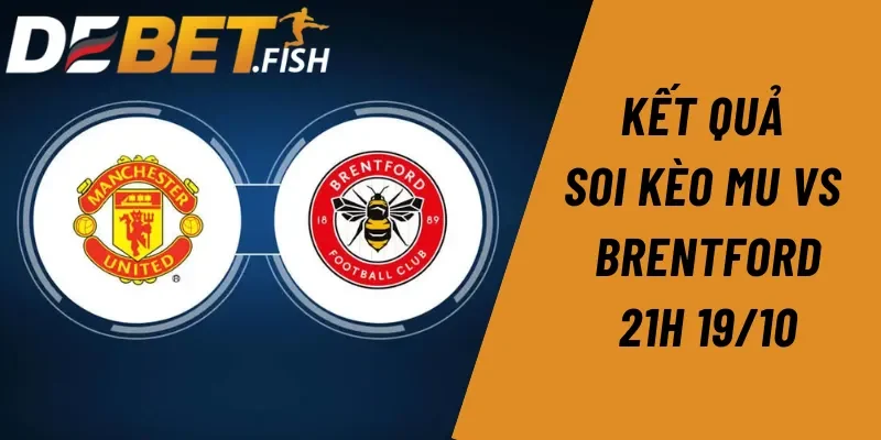 Soi kèo MU vs Brentford 21H ngày 19/10 - Dự đoán kết quả 3 Chuyên gia Debet chốt kèo MU vs Brentford 21H ngày 19/10