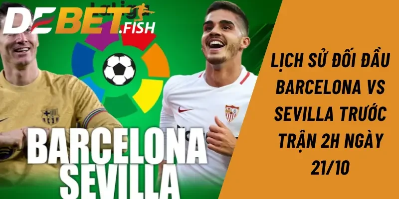 Soi kèo barcelona vs sevilla 2h ngày 21/10 2 Lịch sử đối đầu Barcelona vs Sevilla trước trận 2h ngày 21/10