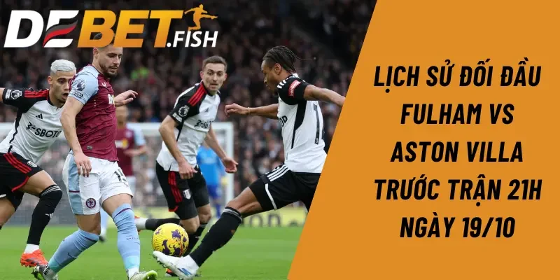 Soi kèo fullham vs aston villa 21H ngày 19/10 2 Lịch sử đối đầu Fulham vs Aston Villa trước trận 21h ngày 19/10