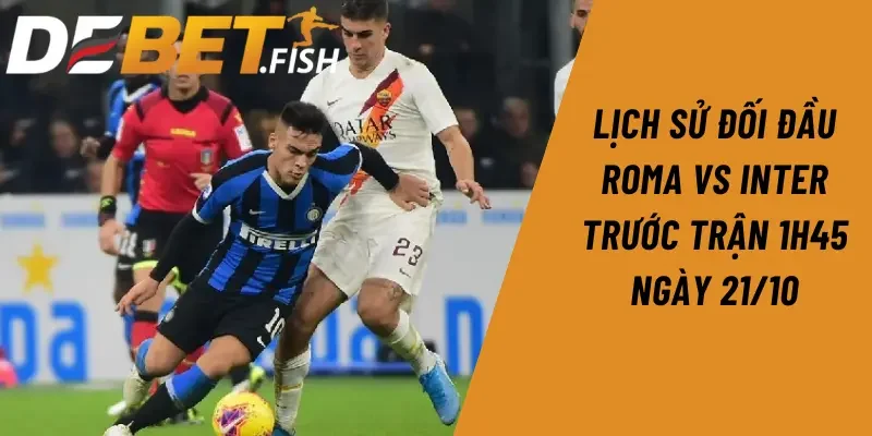 Soi kèo roma vs inter 1h45 ngày 21/10 2 Lịch sử đối đầu Roma vs Inter trước trận 1h45 ngày 21/10