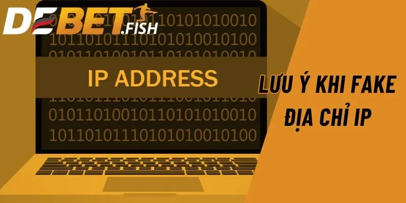 Link vào DEBET 11 Lưu ý khi fake địa chỉ IP