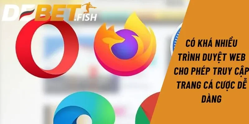 Link vào DEBET 7 Có khá nhiều trình duyệt web cho phép truy cập trang cá cược dễ dàng