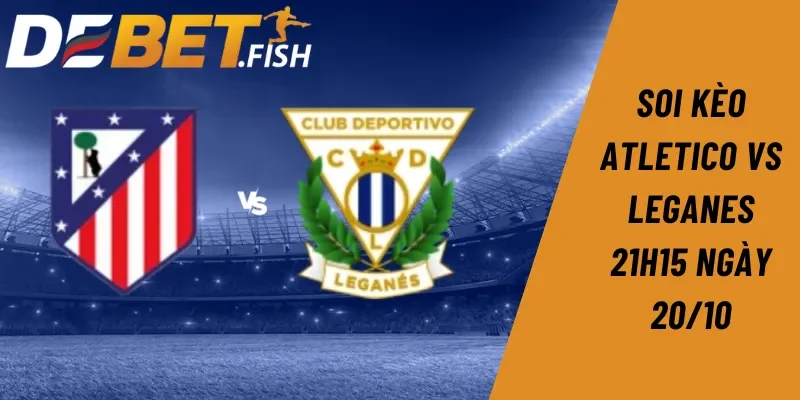 Soi kèo atletico vs leganes 21h15 ngày 20/10 5 Soi kèo Atletico vs Leganes 21h15 ngày 20/10