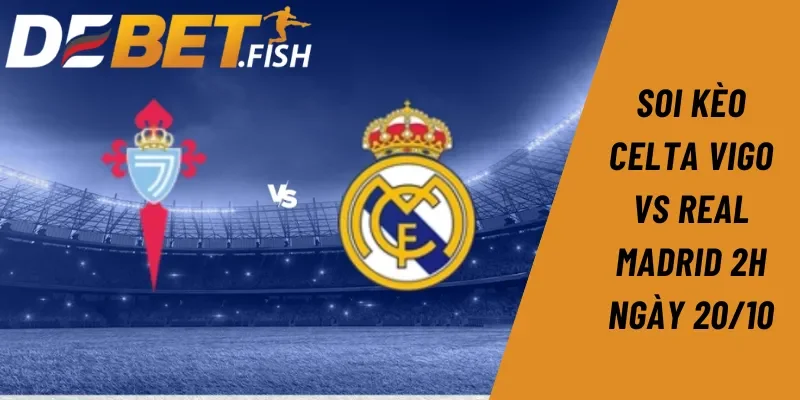 Soi kèo celta vigo vs real madrid 2H ngày 20/10 6 Soi kèo Celta Vigo vs Real Madrid 2H ngày 20/10